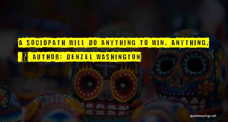 Denzel Washington Quotes: A Sociopath Will Do Anything To Win. Anything.