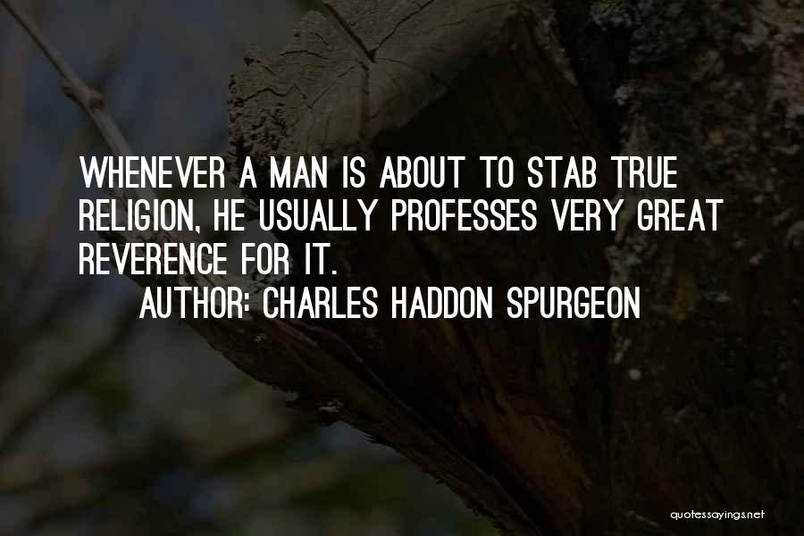 Charles Haddon Spurgeon Quotes: Whenever A Man Is About To Stab True Religion, He Usually Professes Very Great Reverence For It.