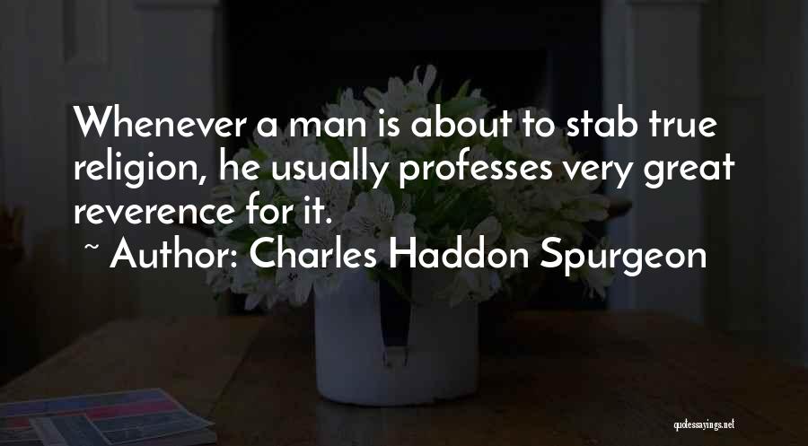 Charles Haddon Spurgeon Quotes: Whenever A Man Is About To Stab True Religion, He Usually Professes Very Great Reverence For It.