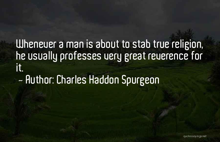 Charles Haddon Spurgeon Quotes: Whenever A Man Is About To Stab True Religion, He Usually Professes Very Great Reverence For It.