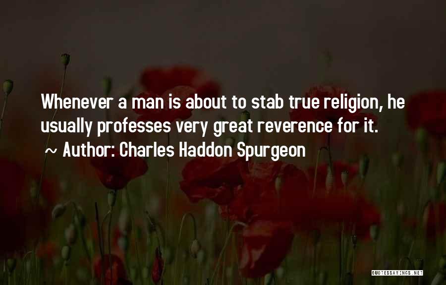 Charles Haddon Spurgeon Quotes: Whenever A Man Is About To Stab True Religion, He Usually Professes Very Great Reverence For It.