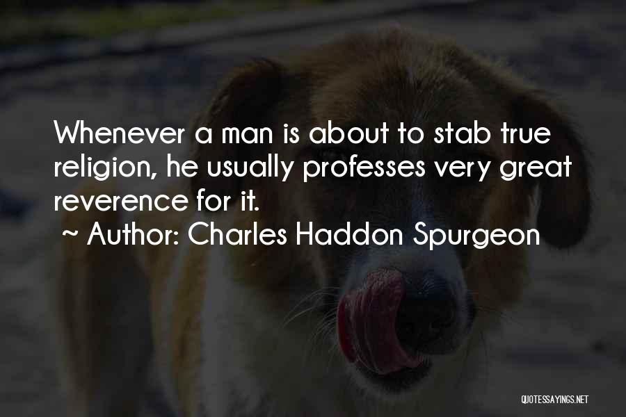 Charles Haddon Spurgeon Quotes: Whenever A Man Is About To Stab True Religion, He Usually Professes Very Great Reverence For It.