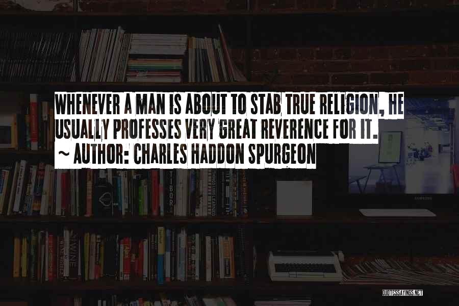 Charles Haddon Spurgeon Quotes: Whenever A Man Is About To Stab True Religion, He Usually Professes Very Great Reverence For It.