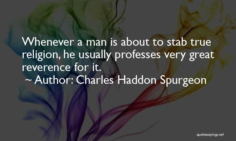 Charles Haddon Spurgeon Quotes: Whenever A Man Is About To Stab True Religion, He Usually Professes Very Great Reverence For It.