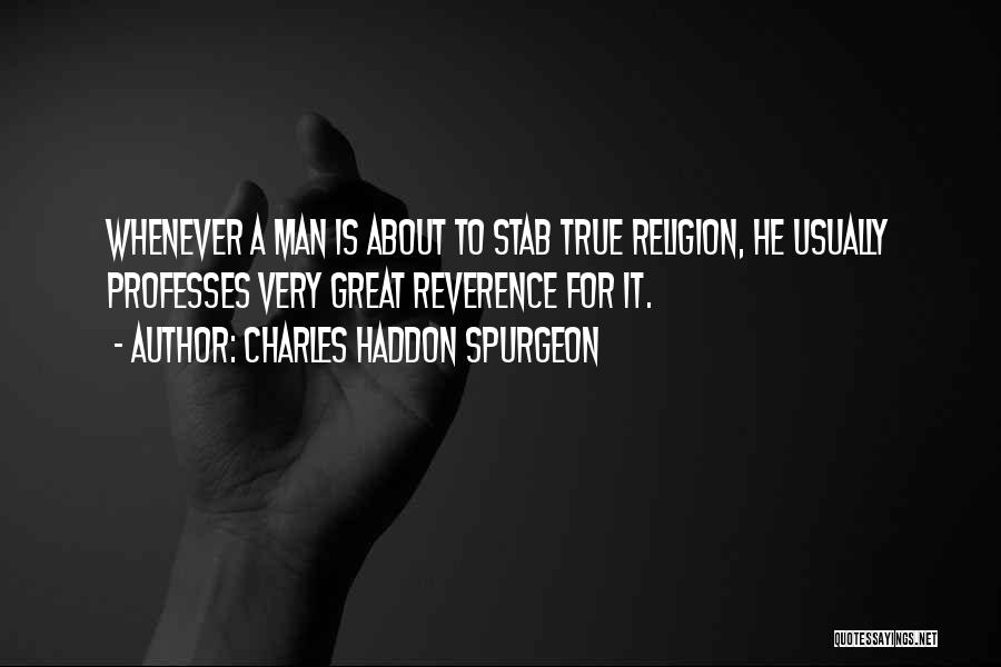 Charles Haddon Spurgeon Quotes: Whenever A Man Is About To Stab True Religion, He Usually Professes Very Great Reverence For It.