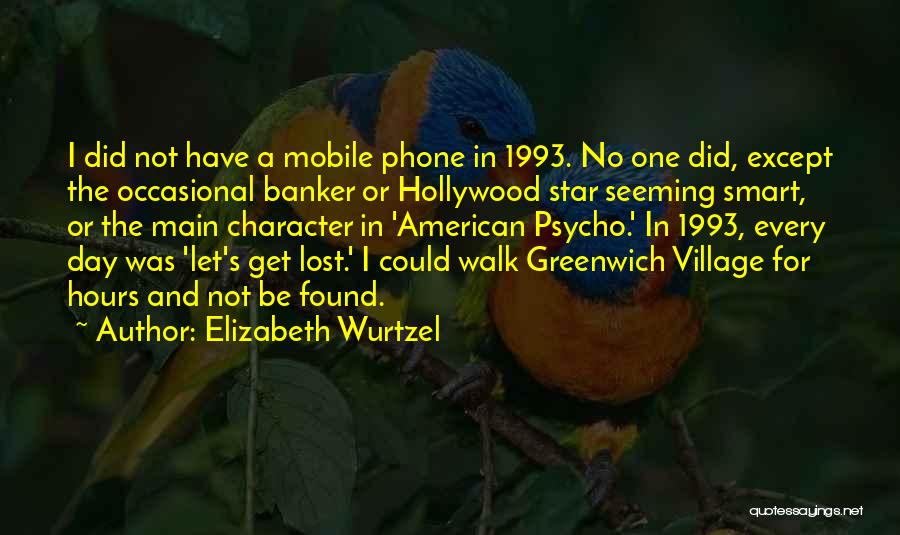 Elizabeth Wurtzel Quotes: I Did Not Have A Mobile Phone In 1993. No One Did, Except The Occasional Banker Or Hollywood Star Seeming