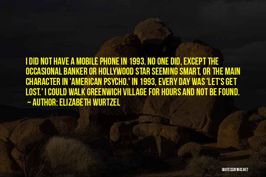 Elizabeth Wurtzel Quotes: I Did Not Have A Mobile Phone In 1993. No One Did, Except The Occasional Banker Or Hollywood Star Seeming