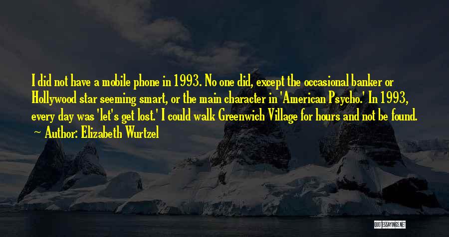 Elizabeth Wurtzel Quotes: I Did Not Have A Mobile Phone In 1993. No One Did, Except The Occasional Banker Or Hollywood Star Seeming