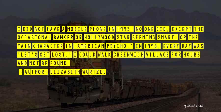 Elizabeth Wurtzel Quotes: I Did Not Have A Mobile Phone In 1993. No One Did, Except The Occasional Banker Or Hollywood Star Seeming