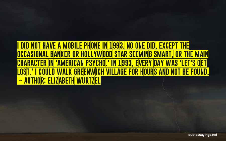 Elizabeth Wurtzel Quotes: I Did Not Have A Mobile Phone In 1993. No One Did, Except The Occasional Banker Or Hollywood Star Seeming