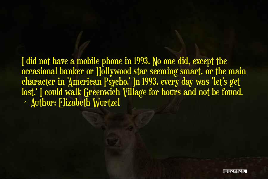 Elizabeth Wurtzel Quotes: I Did Not Have A Mobile Phone In 1993. No One Did, Except The Occasional Banker Or Hollywood Star Seeming