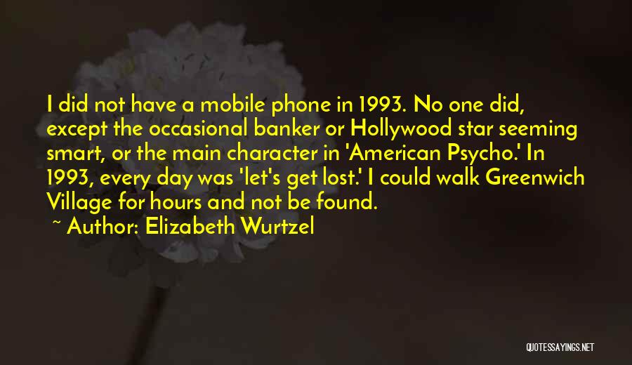 Elizabeth Wurtzel Quotes: I Did Not Have A Mobile Phone In 1993. No One Did, Except The Occasional Banker Or Hollywood Star Seeming