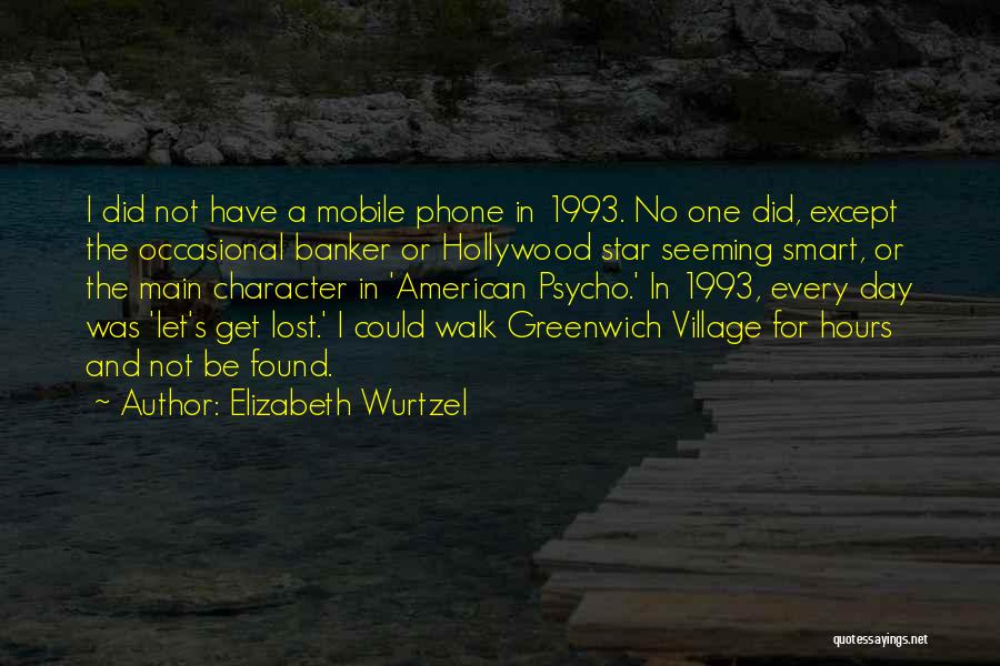 Elizabeth Wurtzel Quotes: I Did Not Have A Mobile Phone In 1993. No One Did, Except The Occasional Banker Or Hollywood Star Seeming