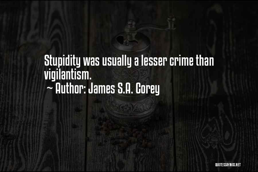 James S.A. Corey Quotes: Stupidity Was Usually A Lesser Crime Than Vigilantism.