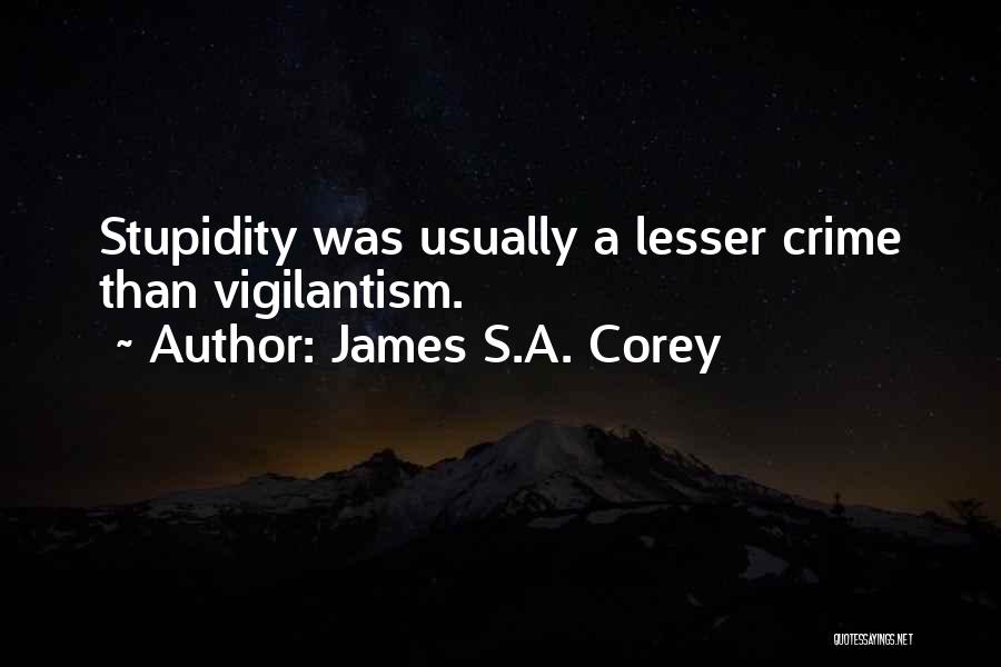 James S.A. Corey Quotes: Stupidity Was Usually A Lesser Crime Than Vigilantism.