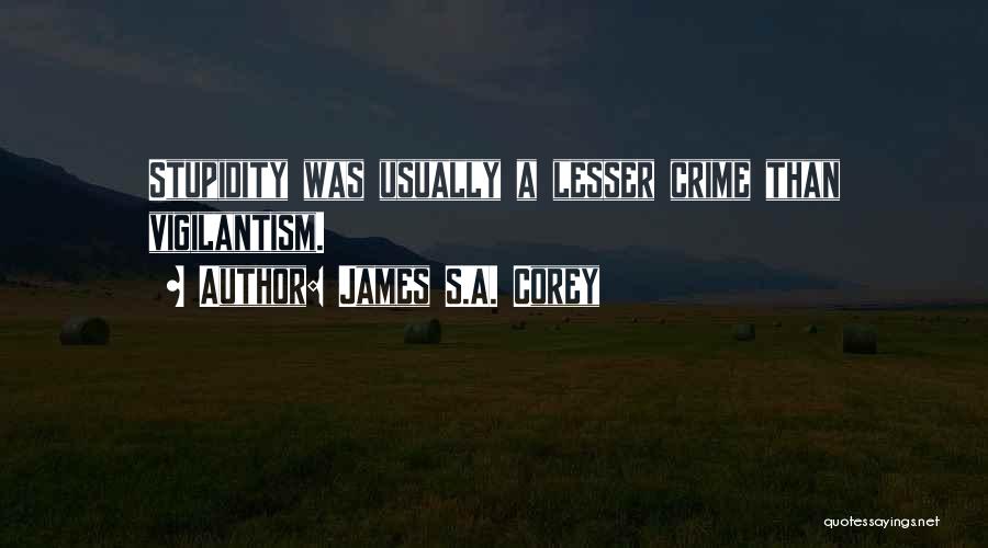 James S.A. Corey Quotes: Stupidity Was Usually A Lesser Crime Than Vigilantism.