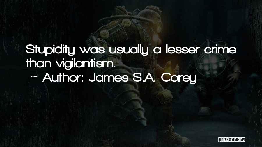 James S.A. Corey Quotes: Stupidity Was Usually A Lesser Crime Than Vigilantism.