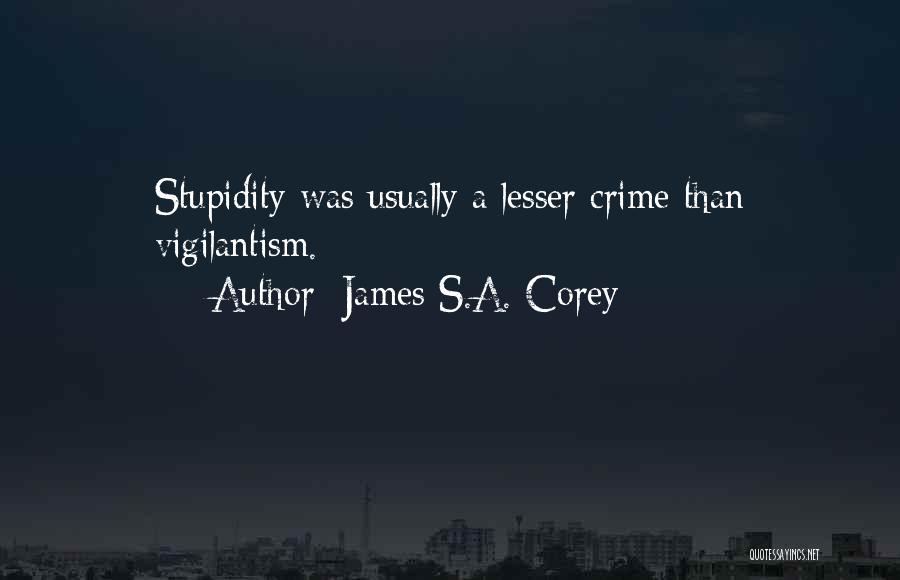 James S.A. Corey Quotes: Stupidity Was Usually A Lesser Crime Than Vigilantism.