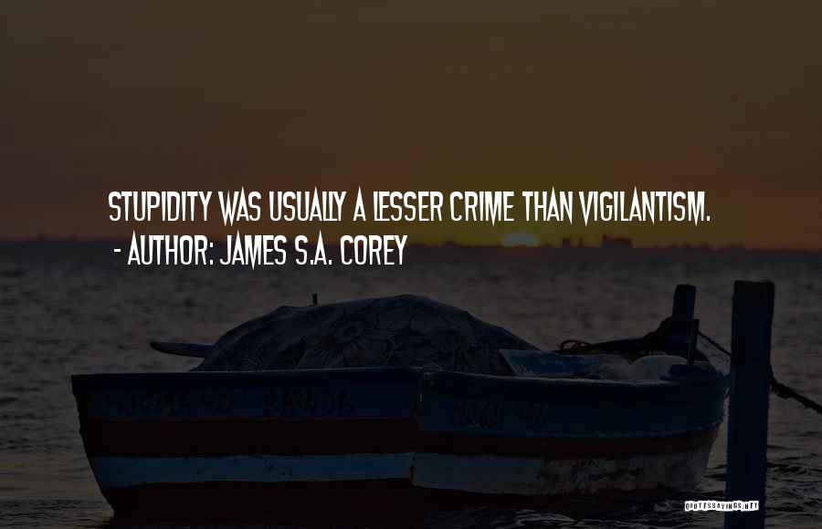 James S.A. Corey Quotes: Stupidity Was Usually A Lesser Crime Than Vigilantism.