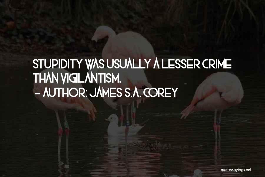 James S.A. Corey Quotes: Stupidity Was Usually A Lesser Crime Than Vigilantism.