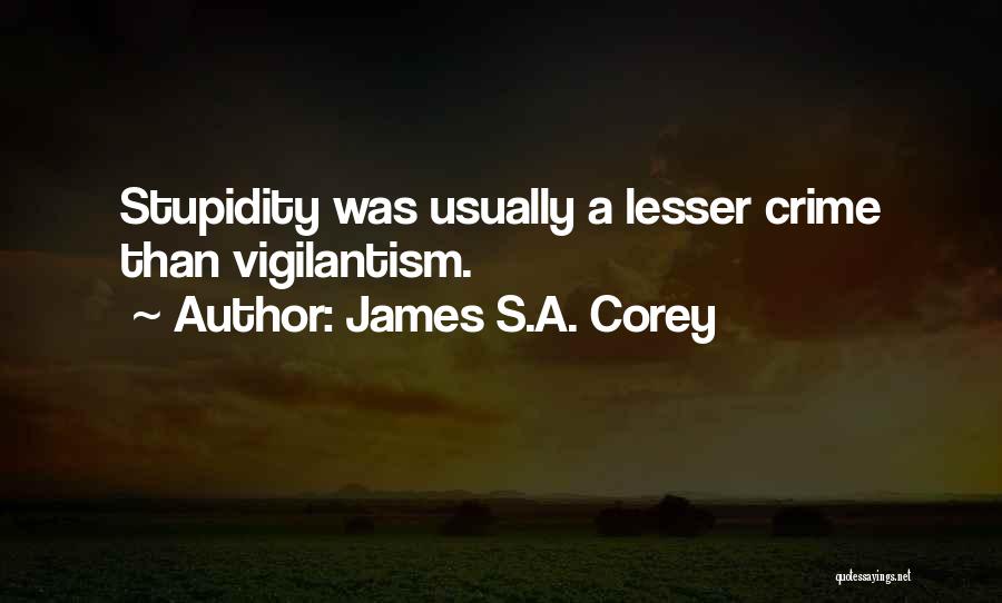 James S.A. Corey Quotes: Stupidity Was Usually A Lesser Crime Than Vigilantism.