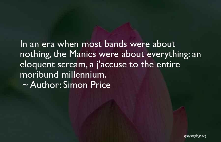 Simon Price Quotes: In An Era When Most Bands Were About Nothing, The Manics Were About Everything: An Eloquent Scream, A J'accuse To