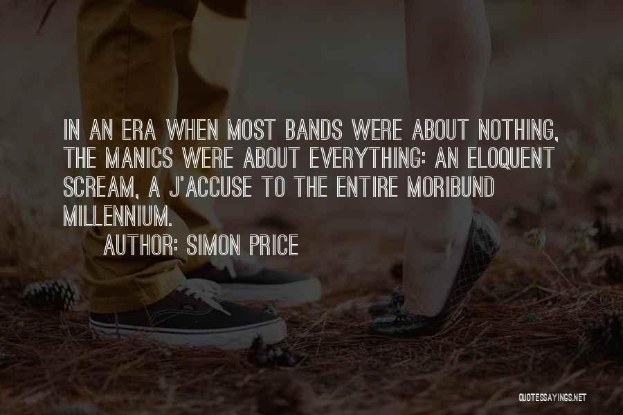 Simon Price Quotes: In An Era When Most Bands Were About Nothing, The Manics Were About Everything: An Eloquent Scream, A J'accuse To