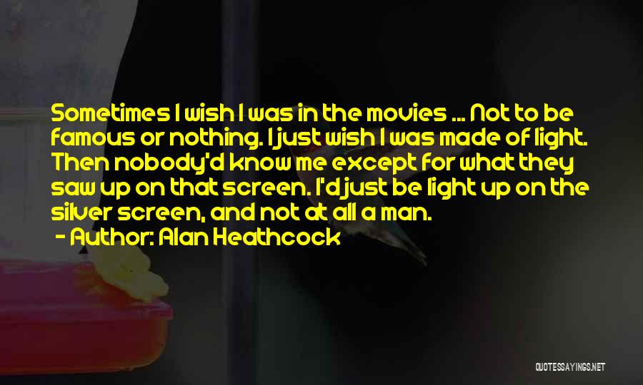 Alan Heathcock Quotes: Sometimes I Wish I Was In The Movies ... Not To Be Famous Or Nothing. I Just Wish I Was