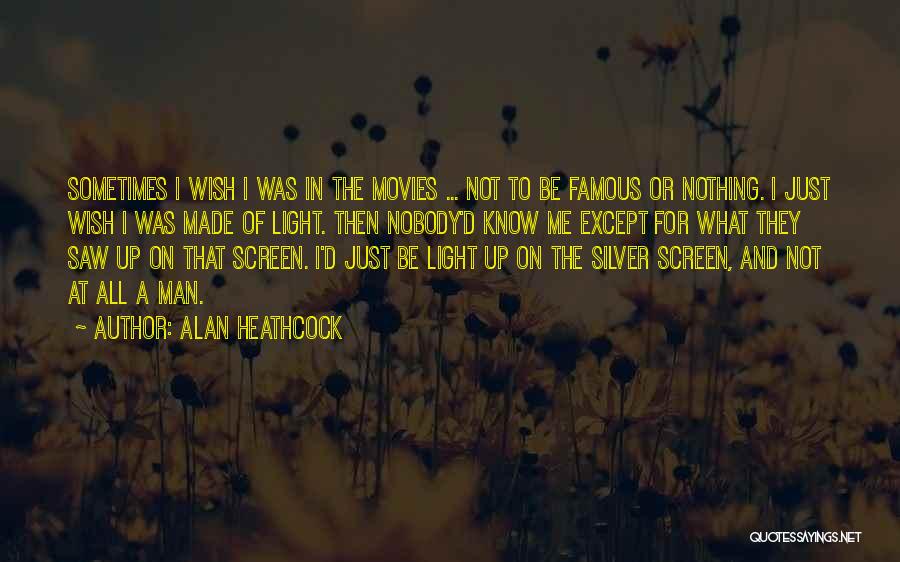 Alan Heathcock Quotes: Sometimes I Wish I Was In The Movies ... Not To Be Famous Or Nothing. I Just Wish I Was