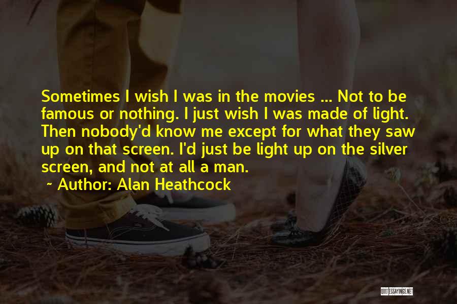 Alan Heathcock Quotes: Sometimes I Wish I Was In The Movies ... Not To Be Famous Or Nothing. I Just Wish I Was