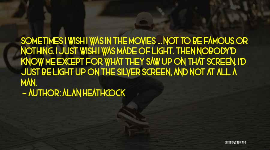 Alan Heathcock Quotes: Sometimes I Wish I Was In The Movies ... Not To Be Famous Or Nothing. I Just Wish I Was