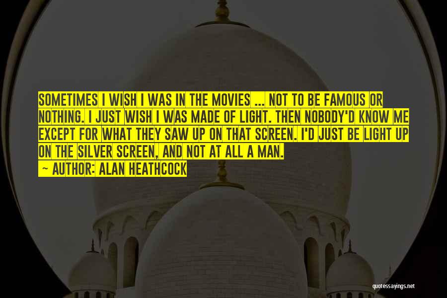 Alan Heathcock Quotes: Sometimes I Wish I Was In The Movies ... Not To Be Famous Or Nothing. I Just Wish I Was