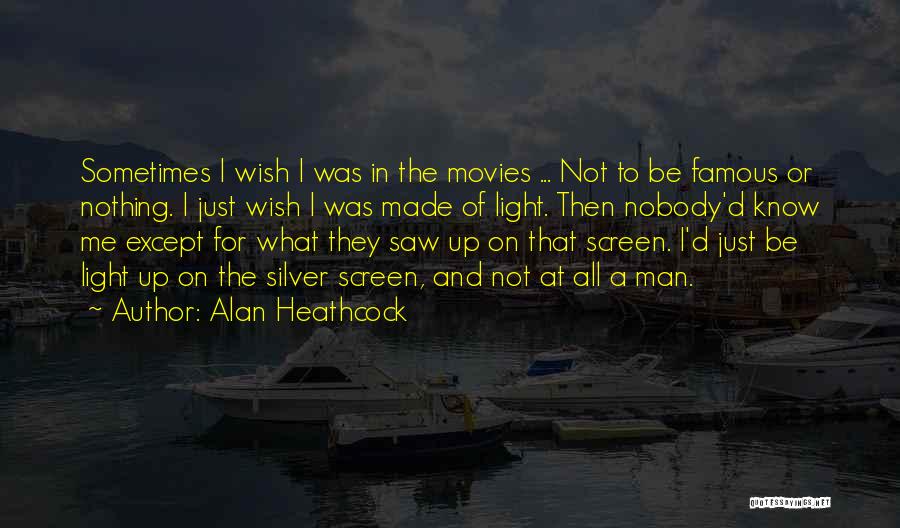 Alan Heathcock Quotes: Sometimes I Wish I Was In The Movies ... Not To Be Famous Or Nothing. I Just Wish I Was