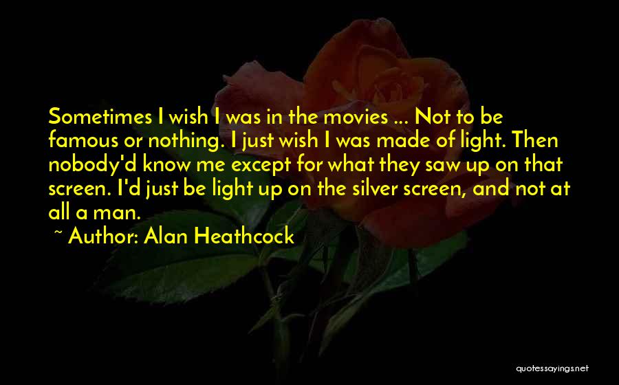 Alan Heathcock Quotes: Sometimes I Wish I Was In The Movies ... Not To Be Famous Or Nothing. I Just Wish I Was