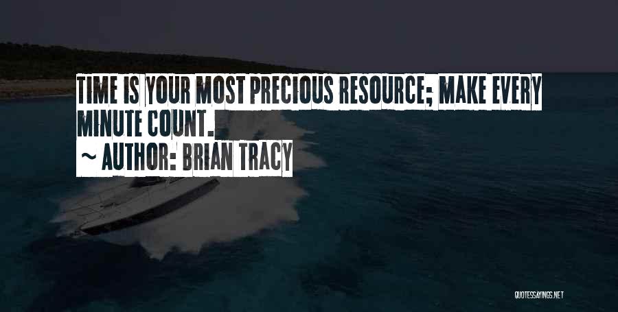 Brian Tracy Quotes: Time Is Your Most Precious Resource; Make Every Minute Count.