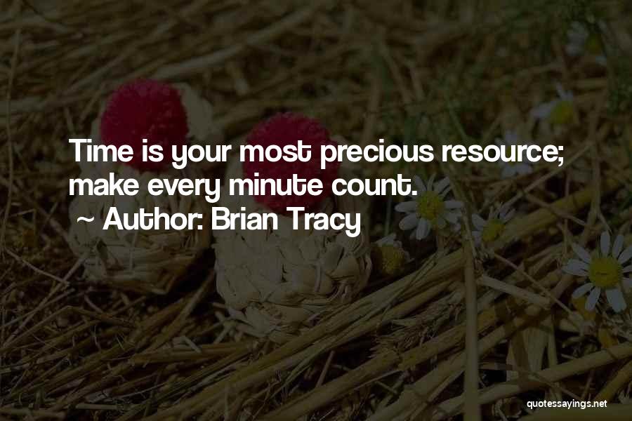 Brian Tracy Quotes: Time Is Your Most Precious Resource; Make Every Minute Count.