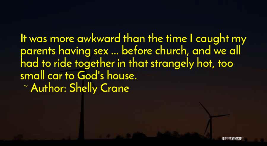 Shelly Crane Quotes: It Was More Awkward Than The Time I Caught My Parents Having Sex ... Before Church, And We All Had