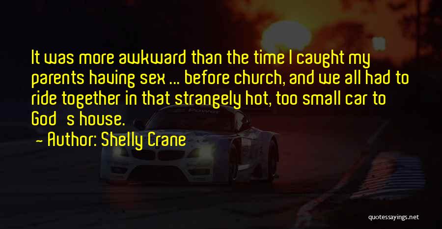 Shelly Crane Quotes: It Was More Awkward Than The Time I Caught My Parents Having Sex ... Before Church, And We All Had