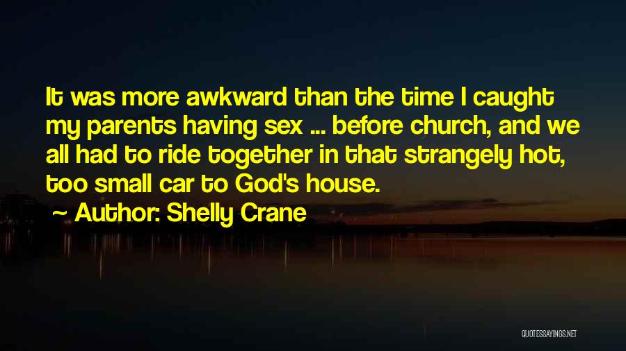 Shelly Crane Quotes: It Was More Awkward Than The Time I Caught My Parents Having Sex ... Before Church, And We All Had