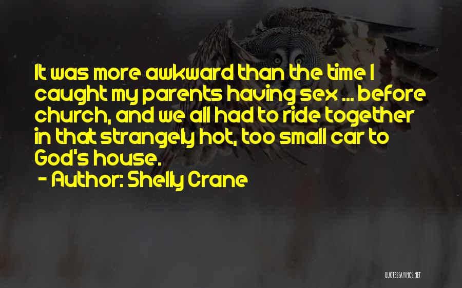 Shelly Crane Quotes: It Was More Awkward Than The Time I Caught My Parents Having Sex ... Before Church, And We All Had