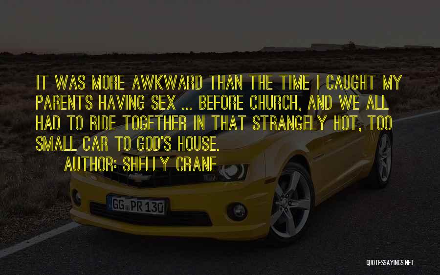 Shelly Crane Quotes: It Was More Awkward Than The Time I Caught My Parents Having Sex ... Before Church, And We All Had