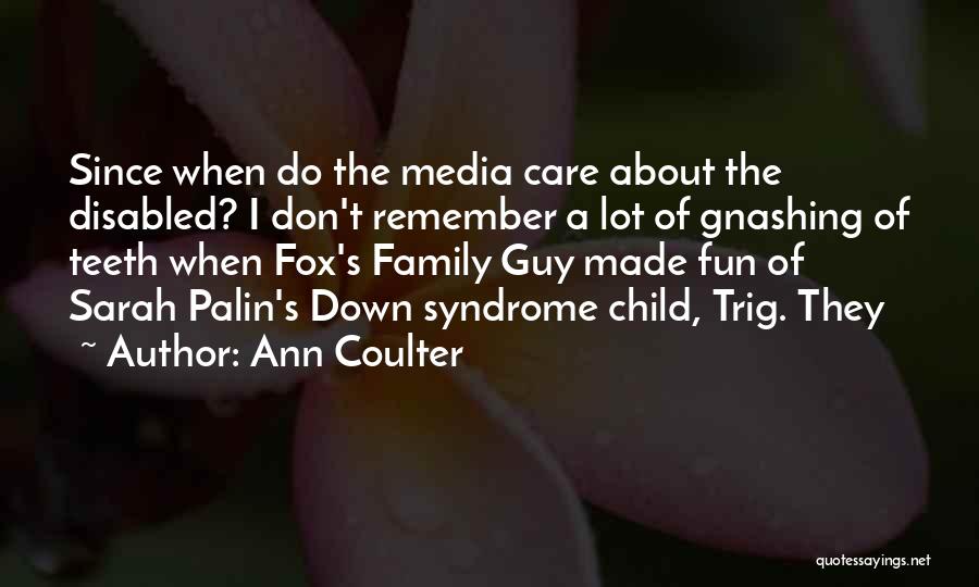 Ann Coulter Quotes: Since When Do The Media Care About The Disabled? I Don't Remember A Lot Of Gnashing Of Teeth When Fox's