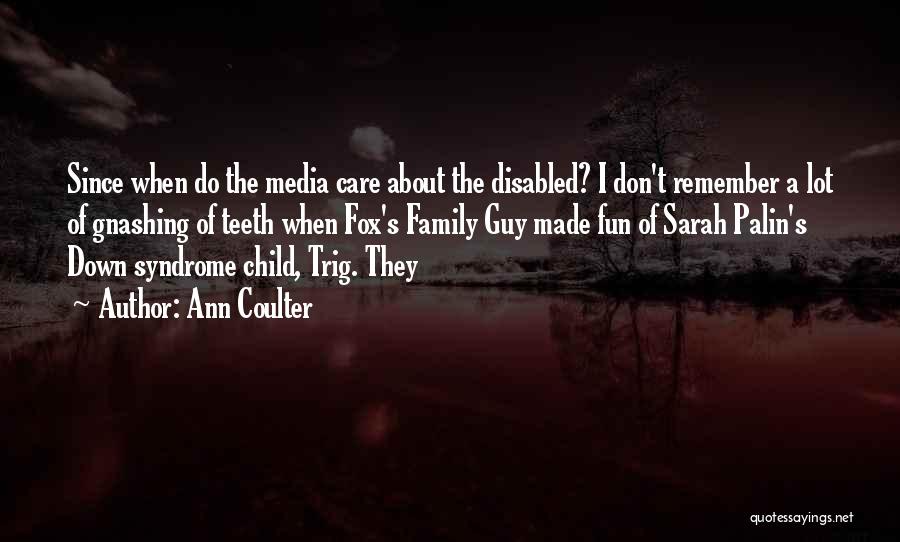 Ann Coulter Quotes: Since When Do The Media Care About The Disabled? I Don't Remember A Lot Of Gnashing Of Teeth When Fox's