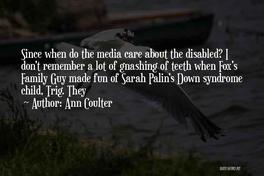 Ann Coulter Quotes: Since When Do The Media Care About The Disabled? I Don't Remember A Lot Of Gnashing Of Teeth When Fox's