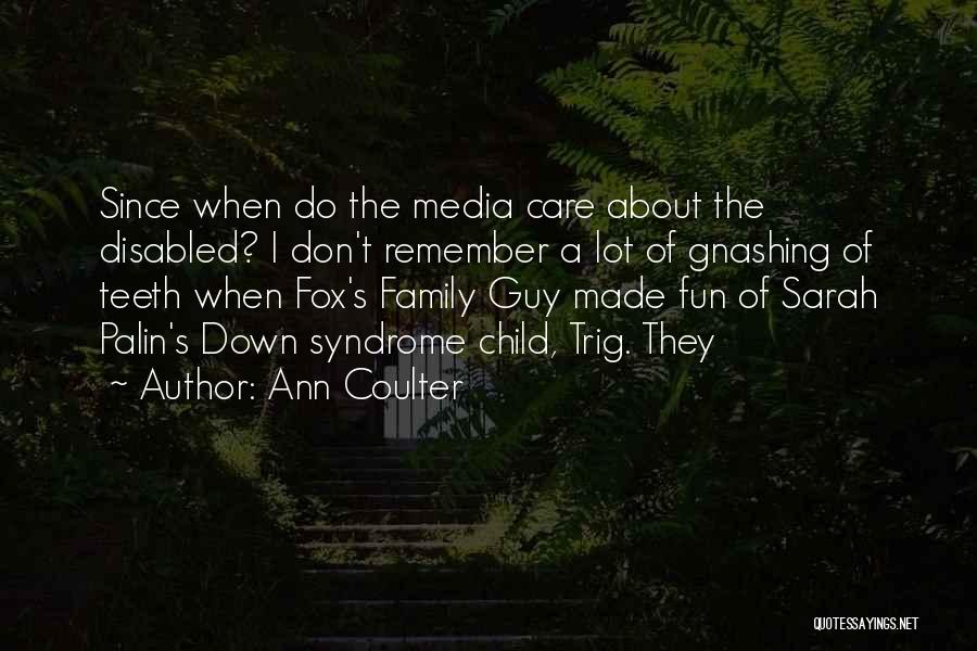 Ann Coulter Quotes: Since When Do The Media Care About The Disabled? I Don't Remember A Lot Of Gnashing Of Teeth When Fox's