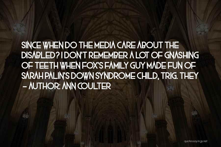 Ann Coulter Quotes: Since When Do The Media Care About The Disabled? I Don't Remember A Lot Of Gnashing Of Teeth When Fox's