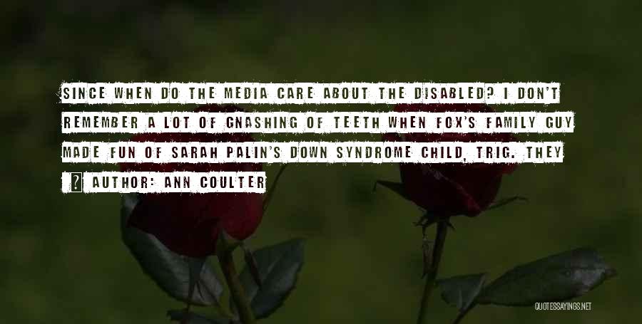 Ann Coulter Quotes: Since When Do The Media Care About The Disabled? I Don't Remember A Lot Of Gnashing Of Teeth When Fox's