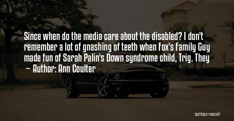 Ann Coulter Quotes: Since When Do The Media Care About The Disabled? I Don't Remember A Lot Of Gnashing Of Teeth When Fox's