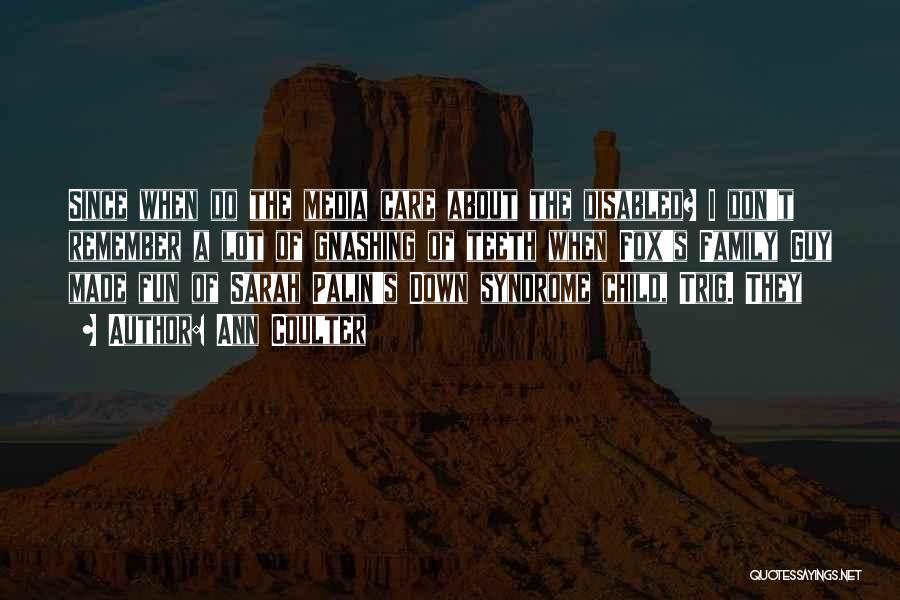 Ann Coulter Quotes: Since When Do The Media Care About The Disabled? I Don't Remember A Lot Of Gnashing Of Teeth When Fox's