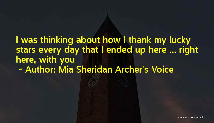 Mia Sheridan Archer's Voice Quotes: I Was Thinking About How I Thank My Lucky Stars Every Day That I Ended Up Here ... Right Here,